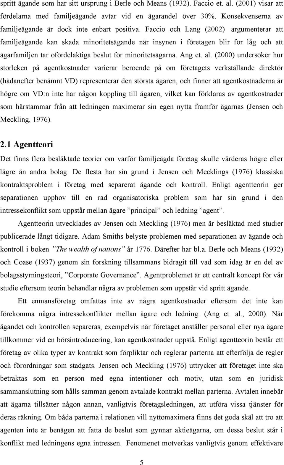 Faccio och Lang (2002) argumenterar att familjeägande kan skada minoritetsägande när insynen i företagen blir för låg och att ägarfamiljen tar ofördelaktiga beslut för minoritetsägarna. Ang et. al.