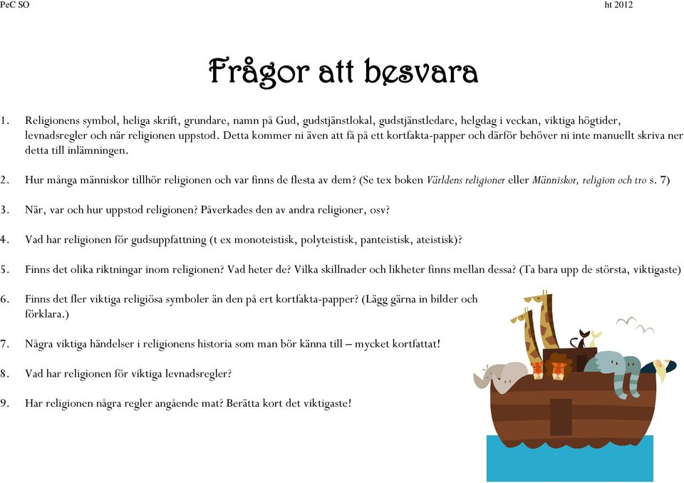 (Se tex boken Världens religioner eller Människor, religion och tro s. 7) 3. När, var och hur uppstod religionen? Påverkades den av andra religioner, osv? 4.