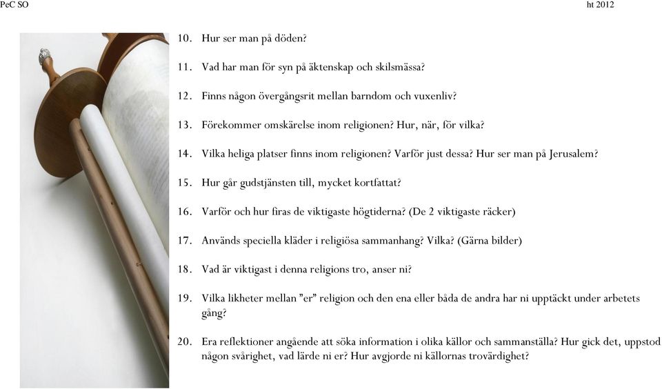 (De 2 viktigaste räcker) 17. Används speciella kläder i religiösa sammanhang? Vilka? (Gärna bilder) 18. Vad är viktigast i denna religions tro, anser ni? 19.