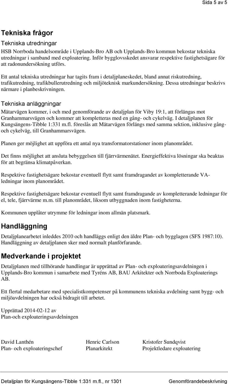 Ett antal tekniska utredningar har tagits fram i detaljplaneskedet, bland annat riskutredning, trafikutredning, trafikbullerutredning och miljöteknisk markundersökning.