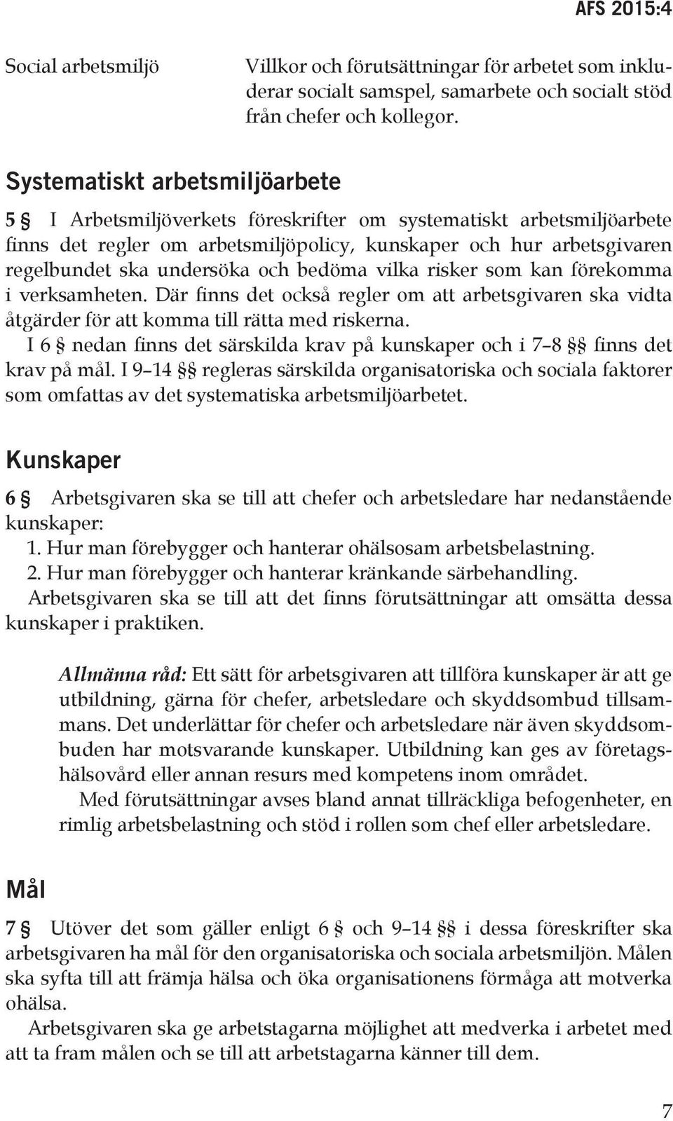 och bedöma vilka risker som kan förekomma i verksamheten. Där finns det också regler om att arbetsgivaren ska vidta åtgärder för att komma till rätta med riskerna.