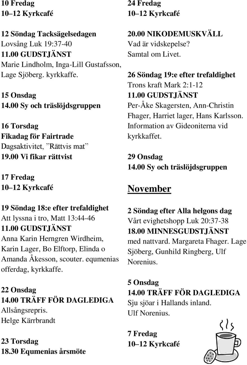 equmenias offerdag, kyrkkaffe. 22 Onsdag Allsångsrepris. Helge Kärrbrandt 23 Torsdag 18.30 Equmenias årsmöte 24 Fredag 20.00 NIKODEMUSKVÄLL Vad är vidskepelse? Samtal om Livet.