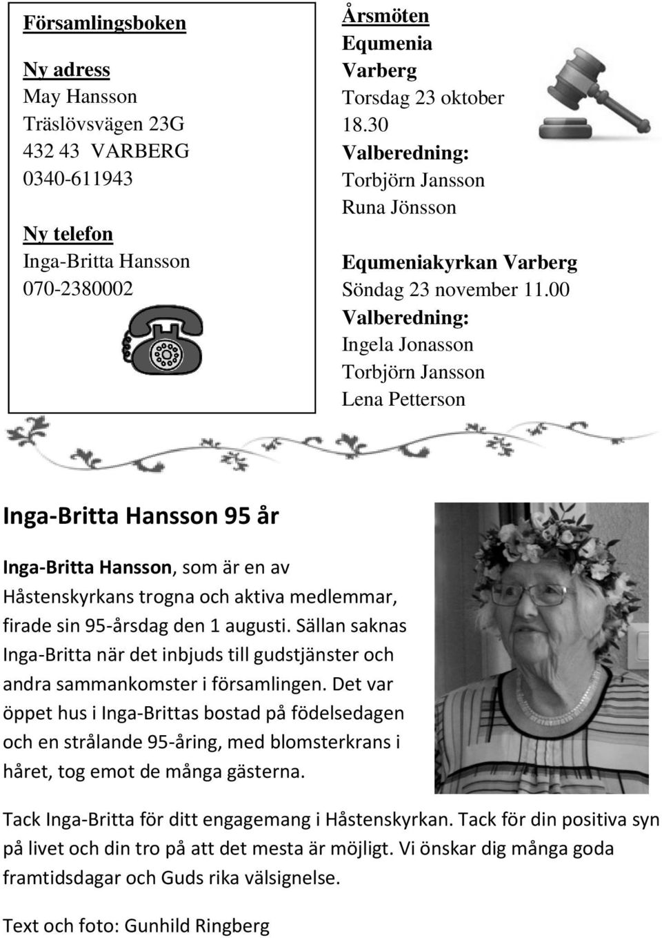 00 Valberedning: Ingela Jonasson Torbjörn Jansson Lena Petterson Inga-Britta Hansson 95 år Inga-Britta Hansson, som är en av Håstenskyrkans trogna och aktiva medlemmar, firade sin 95-årsdag den 1