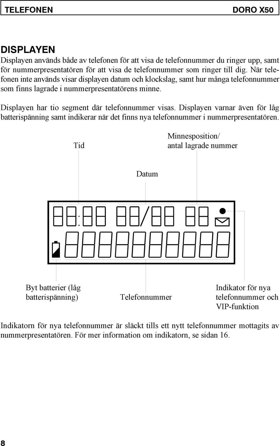 Displayen varnar även för låg batterispänning samt indikerar när det finns nya telefonnummer i nummerpresentatören.