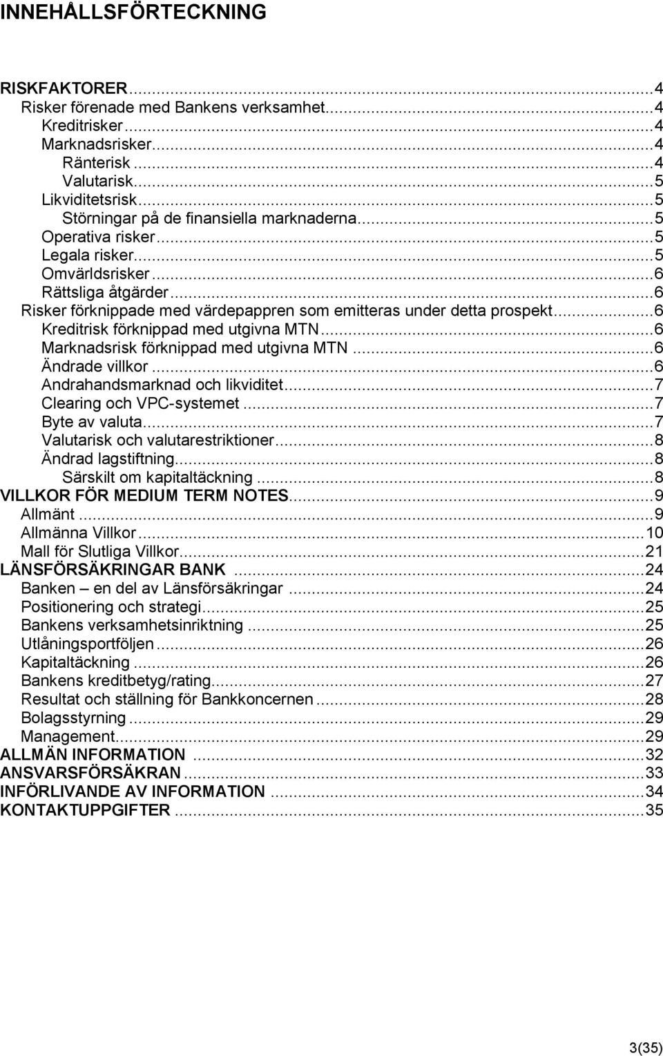 .. 6 Risker förknippade med värdepappren som emitteras under detta prospekt... 6 Kreditrisk förknippad med utgivna MTN... 6 Marknadsrisk förknippad med utgivna MTN... 6 Ändrade villkor.