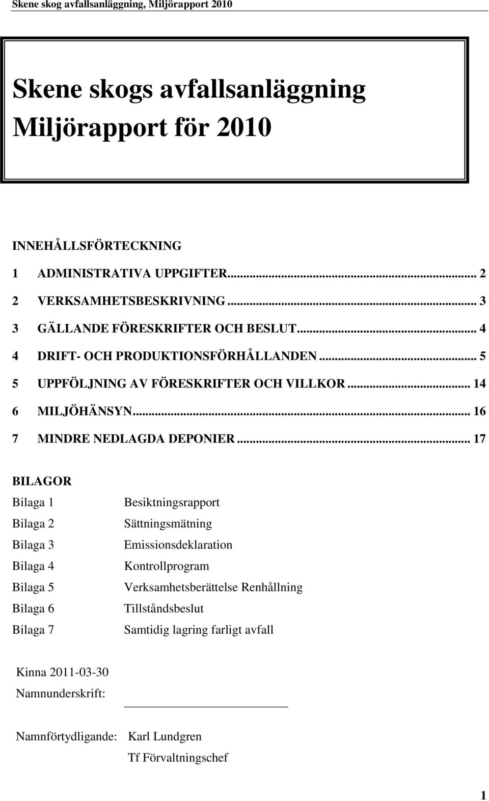 .. 16 7 MINDRE NEDLAGDA DEPONIER.