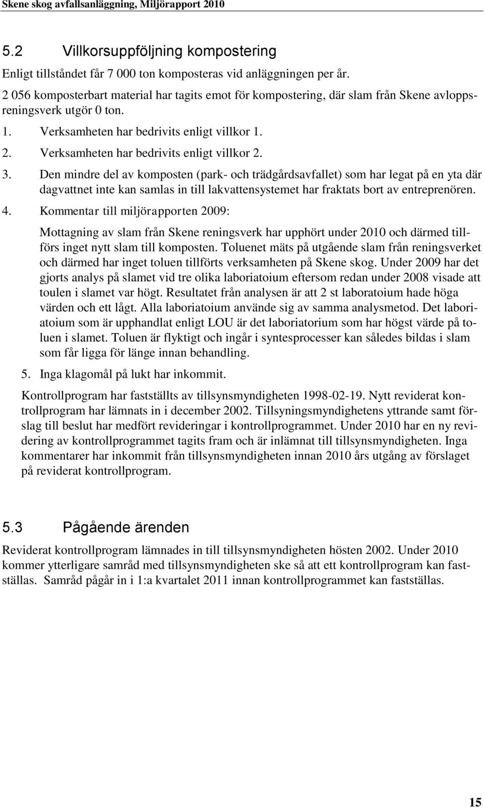 Verksamheten har bedrivits enligt villkor 2. 3.