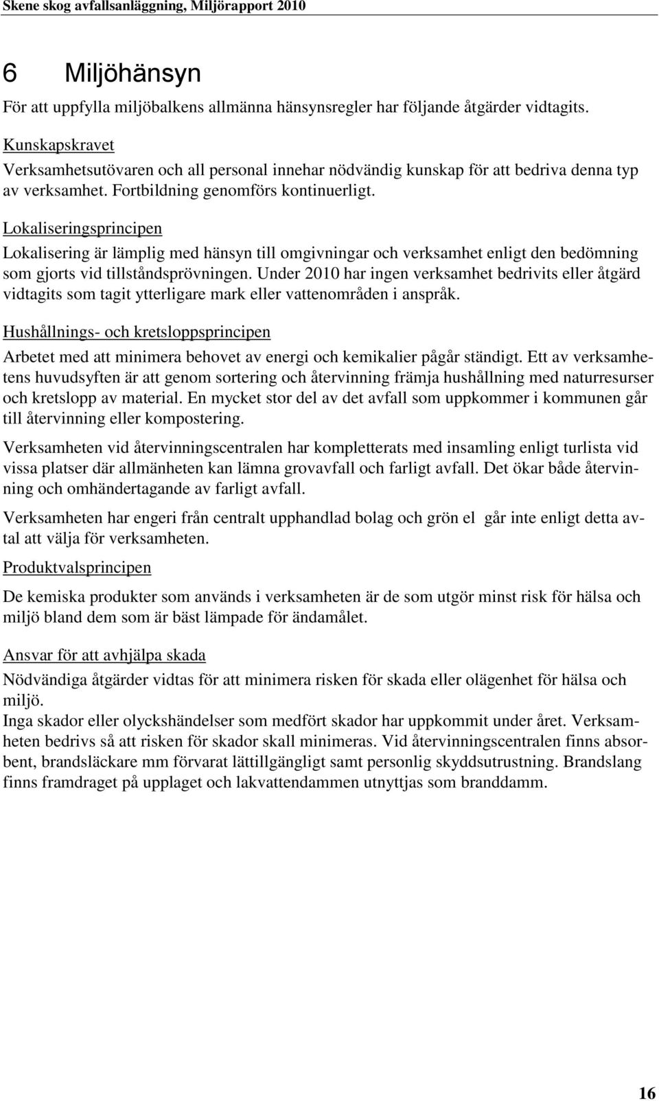 Lokaliseringsprincipen Lokalisering är lämplig med hänsyn till omgivningar och verksamhet enligt den bedömning som gjorts vid tillståndsprövningen.