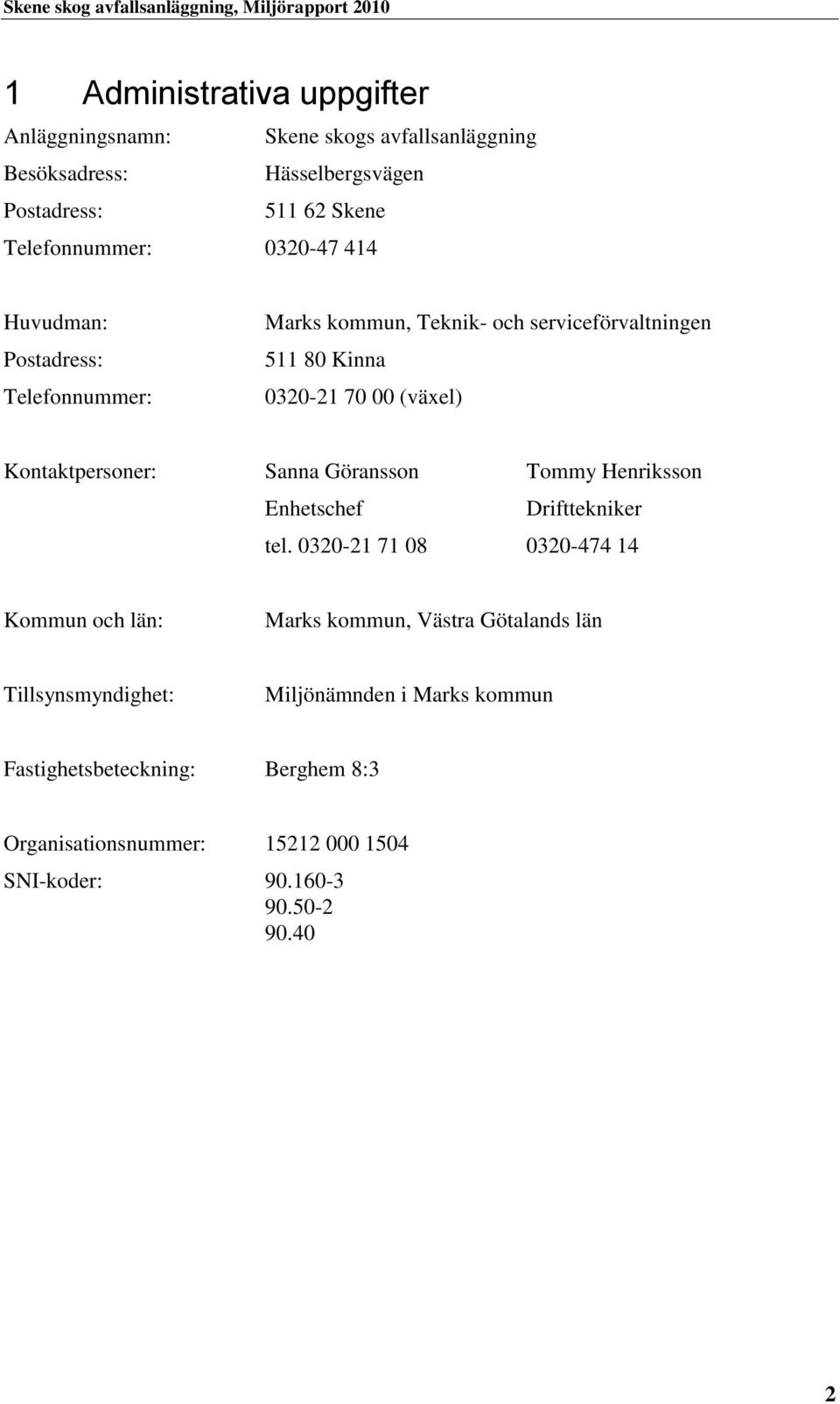 Kontaktpersoner: Sanna Göransson Tommy Henriksson Enhetschef Drifttekniker tel.