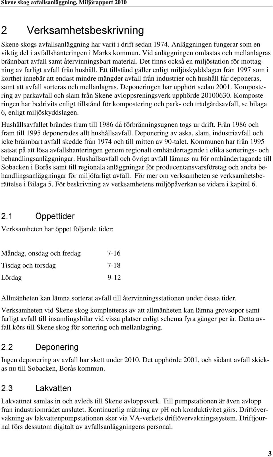 Ett tillstånd gäller enligt miljöskyddslagen från 1997 som i korthet innebär att endast mindre mängder avfall från industrier och hushåll får deponeras, samt att avfall sorteras och mellanlagras.