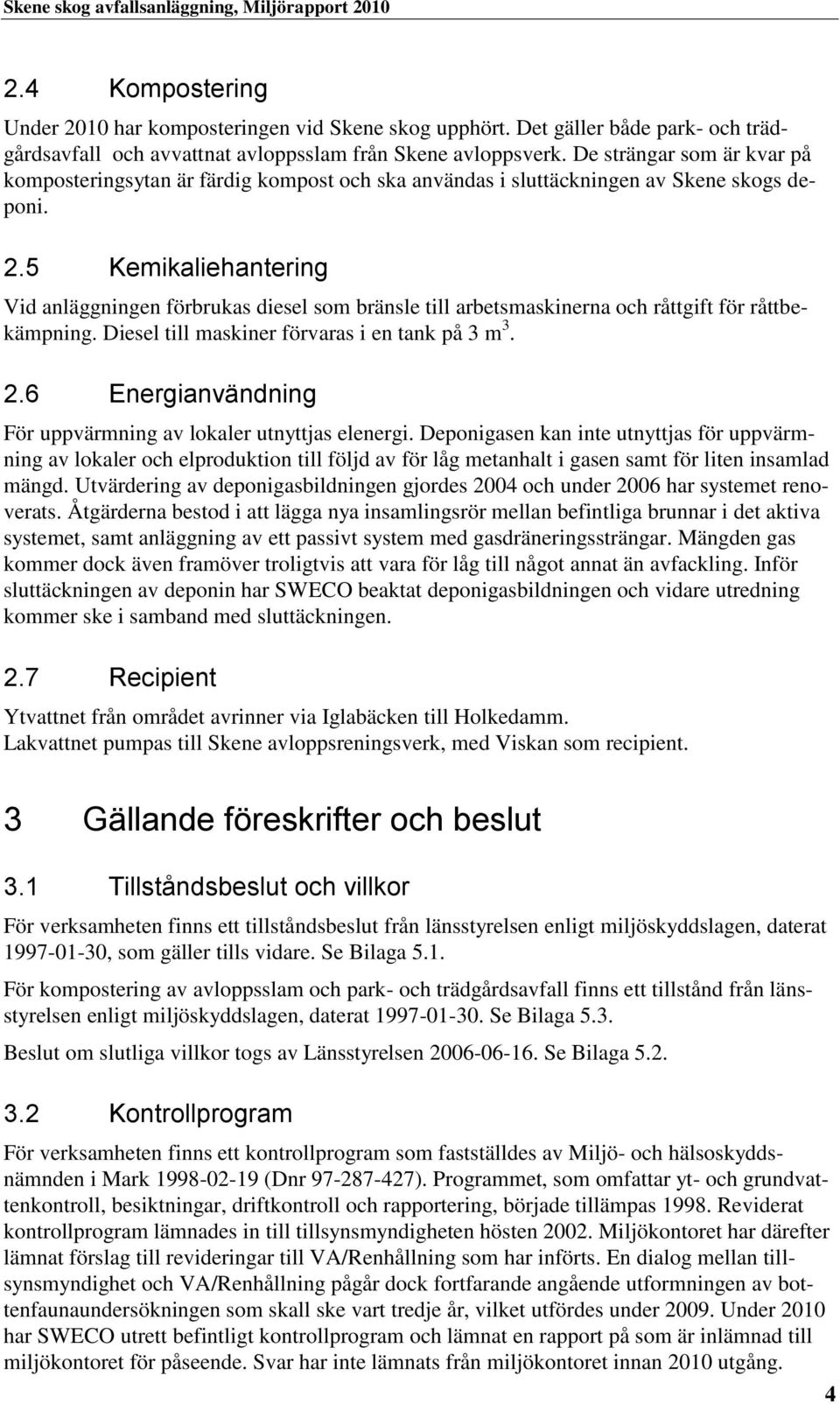 5 Kemikaliehantering Vid anläggningen förbrukas diesel som bränsle till arbetsmaskinerna och råttgift för råttbekämpning. Diesel till maskiner förvaras i en tank på 3 m 3. 2.