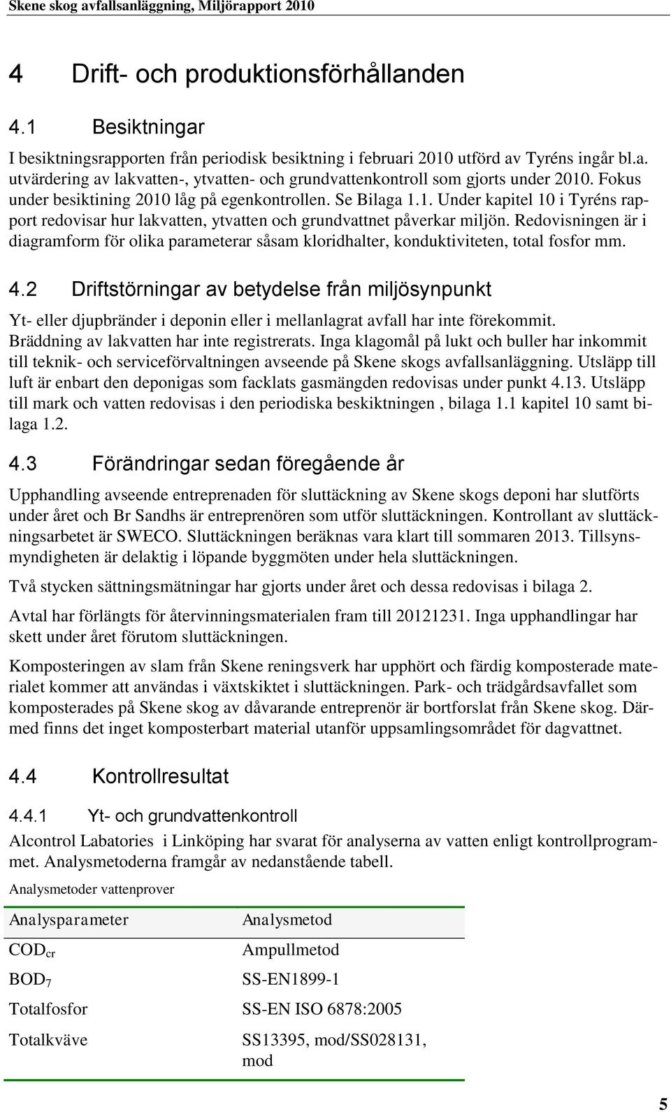 Redovisningen är i diagramform för olika parameterar såsam kloridhalter, konduktiviteten, total fosfor mm. 4.