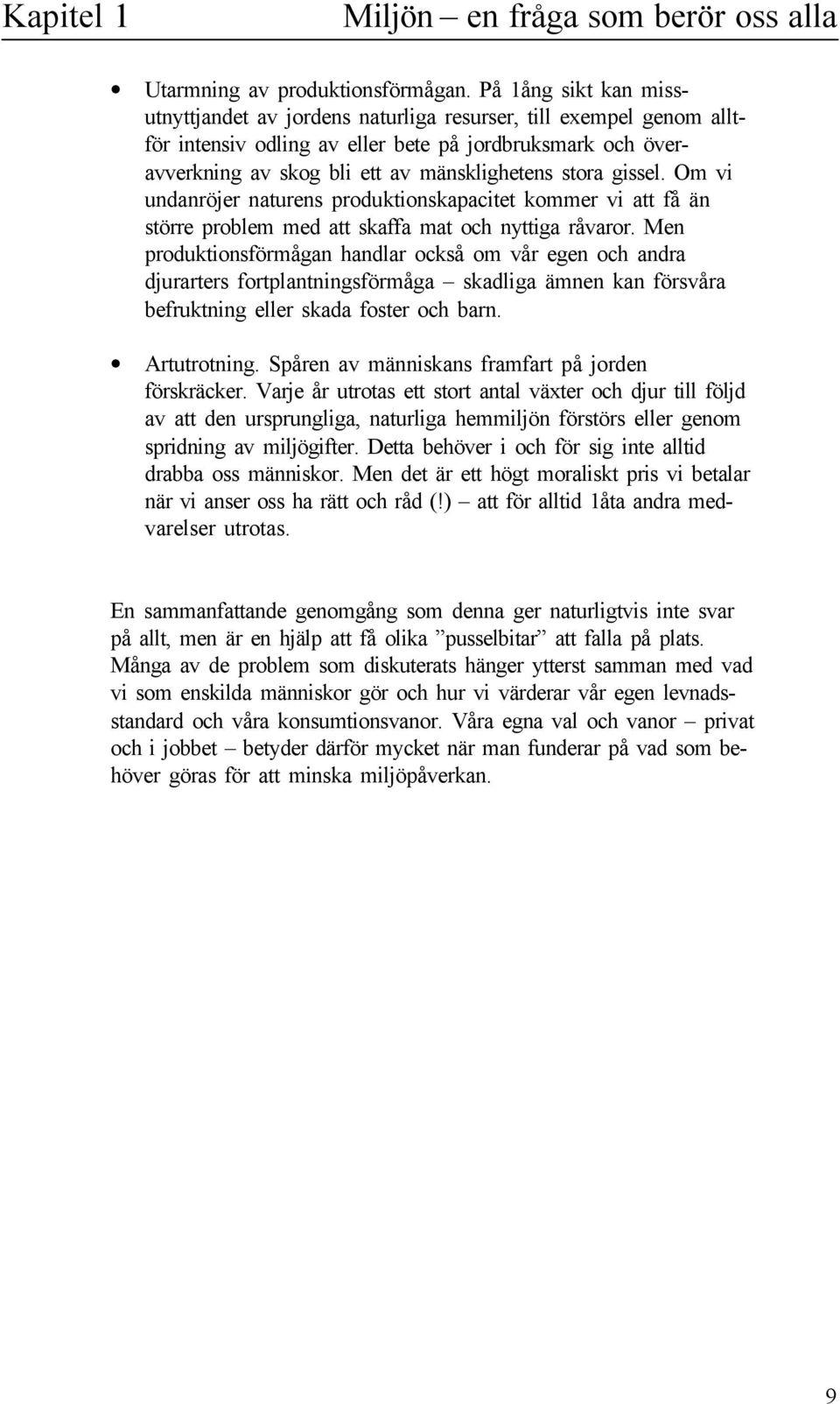 Om vi undanröjer naturens produktionskapacitet kommer vi att få än större probem med att skaffa mat och nyttiga råvaror.