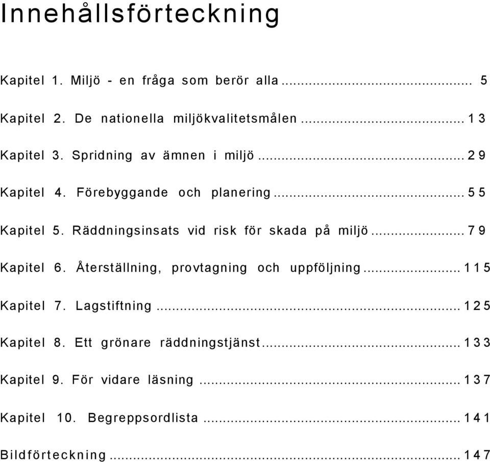 Räddningsinsats vid risk för skada på mijö... 79 Kapite 6. Återstäning, provtagning och uppföjning... 115 Kapite 7.