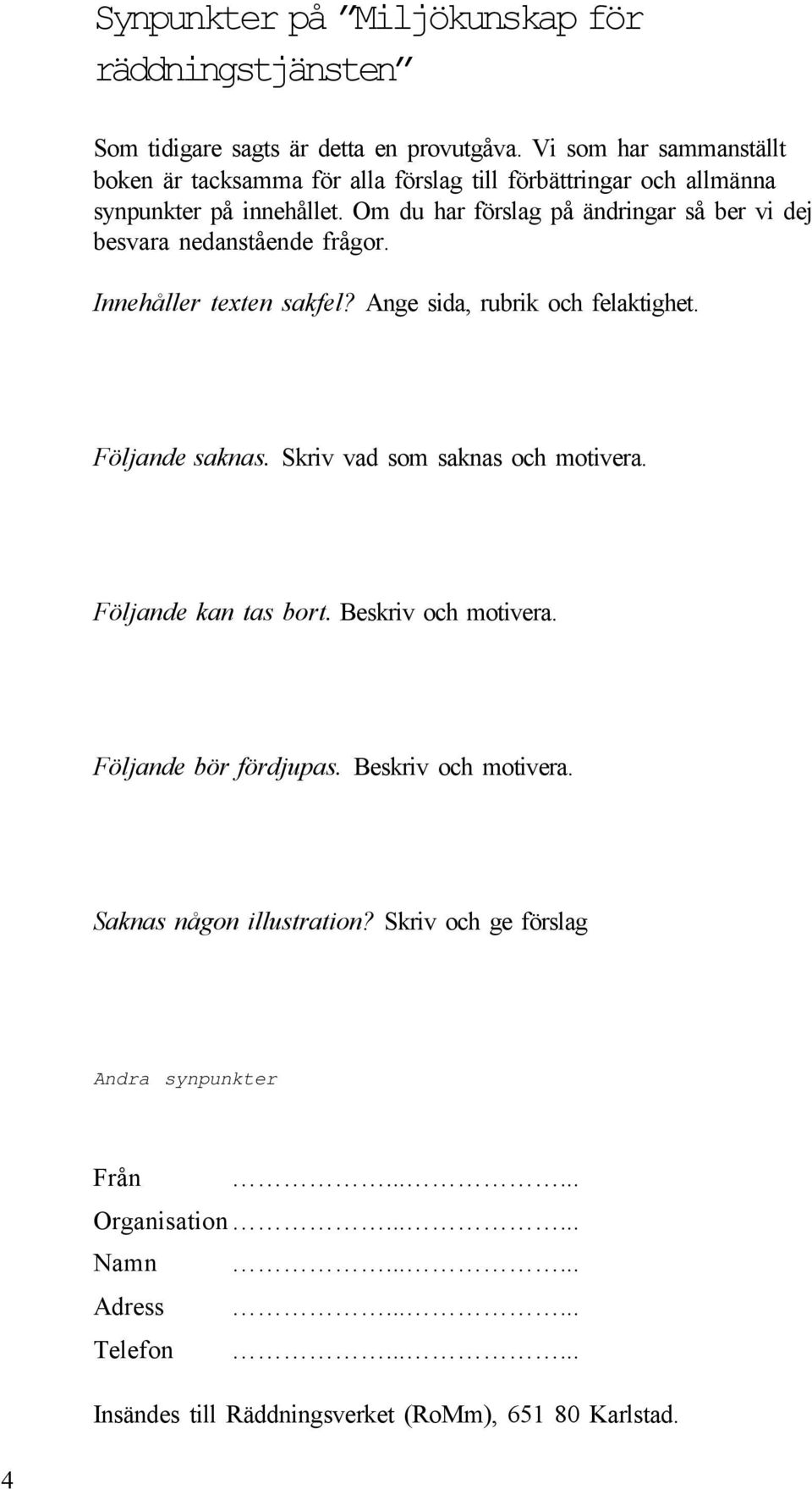 Om du har försag på ändringar så ber vi dej besvara nedanstående frågor. Innehåer texten sakfe? Ange sida, rubrik och feaktighet. Föjande saknas.