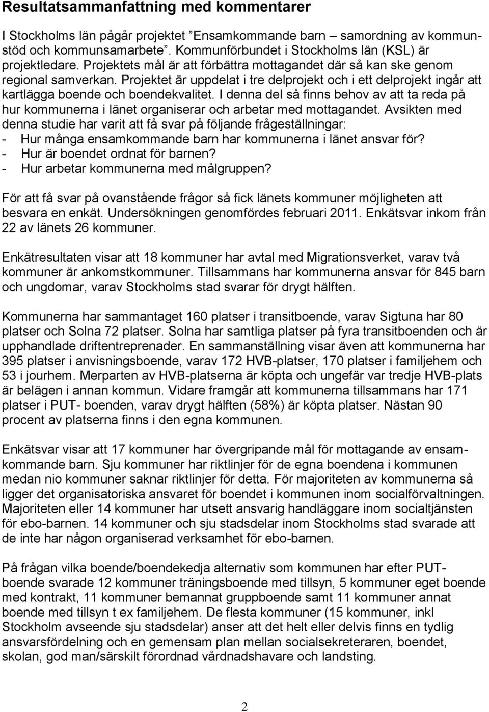 I denna del så finns behov av att ta reda på hur kommunerna i länet organiserar och arbetar med mottagandet.