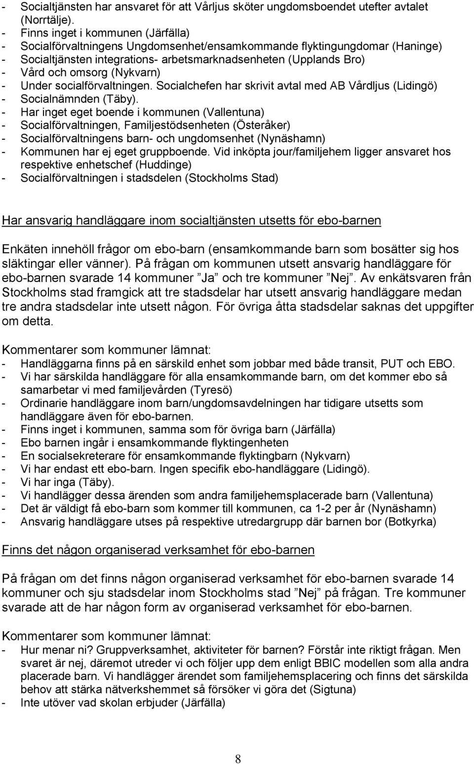 (Nykvarn) - Under socialförvaltningen. Socialchefen har skrivit avtal med AB Vårdljus (Lidingö) - Socialnämnden (Täby).