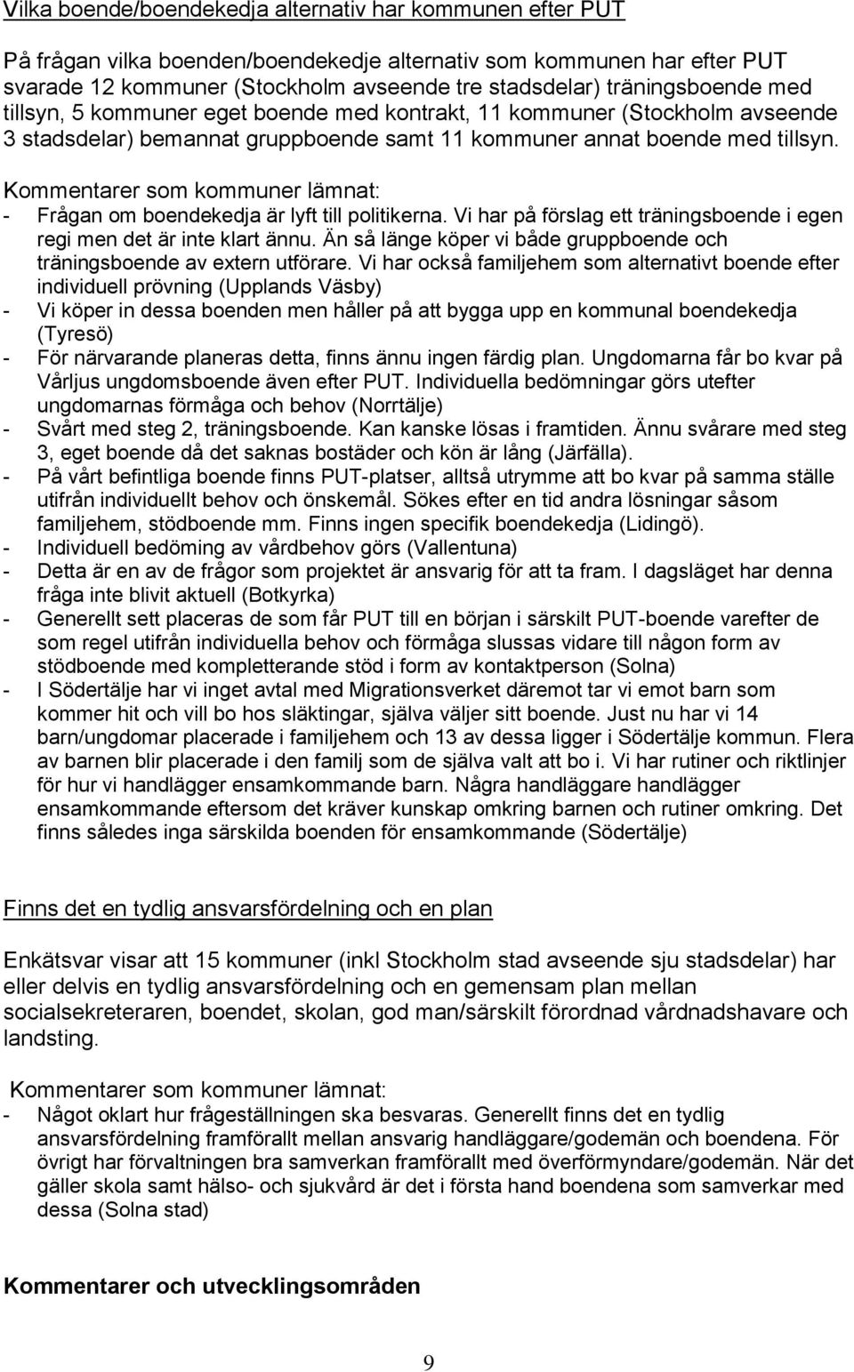 - Frågan om boendekedja är lyft till politikerna. Vi har på förslag ett träningsboende i egen regi men det är inte klart ännu.