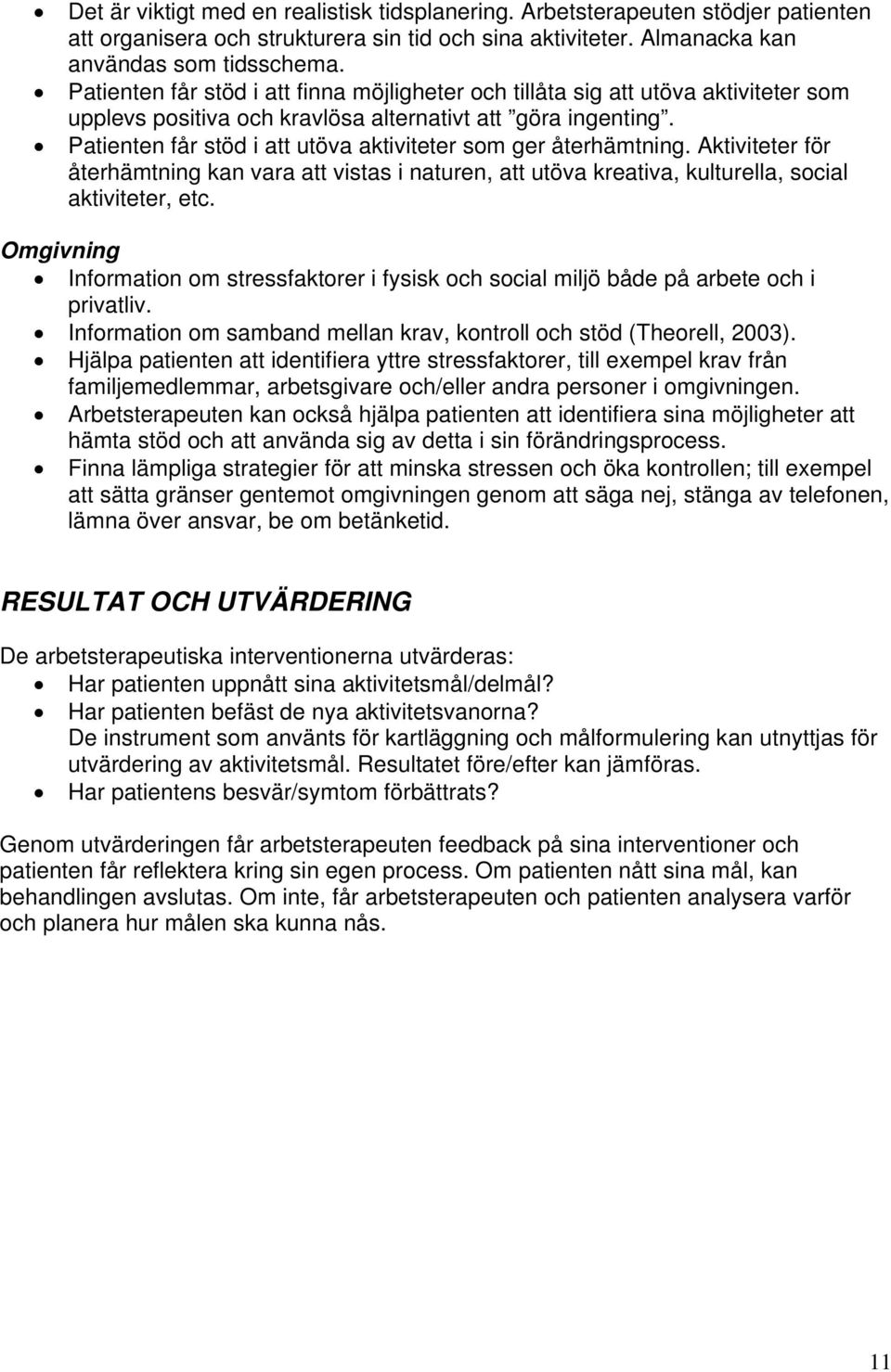 Patienten får stöd i att utöva aktiviteter som ger återhämtning. Aktiviteter för återhämtning kan vara att vistas i naturen, att utöva kreativa, kulturella, social aktiviteter, etc.