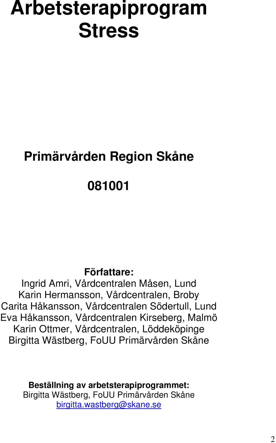 Vårdcentralen Kirseberg, Malmö Karin Ottmer, Vårdcentralen, Löddeköpinge Birgitta Wästberg, FoUU Primärvården