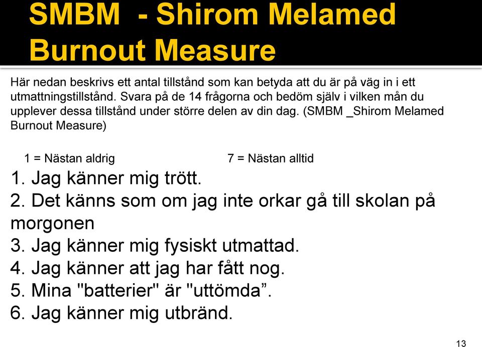 (SMBM _Shirom Melamed Burnout Measure) 1 = Nästan aldrig 7 = Nästan alltid 1. Jag känner mig trött. 2.