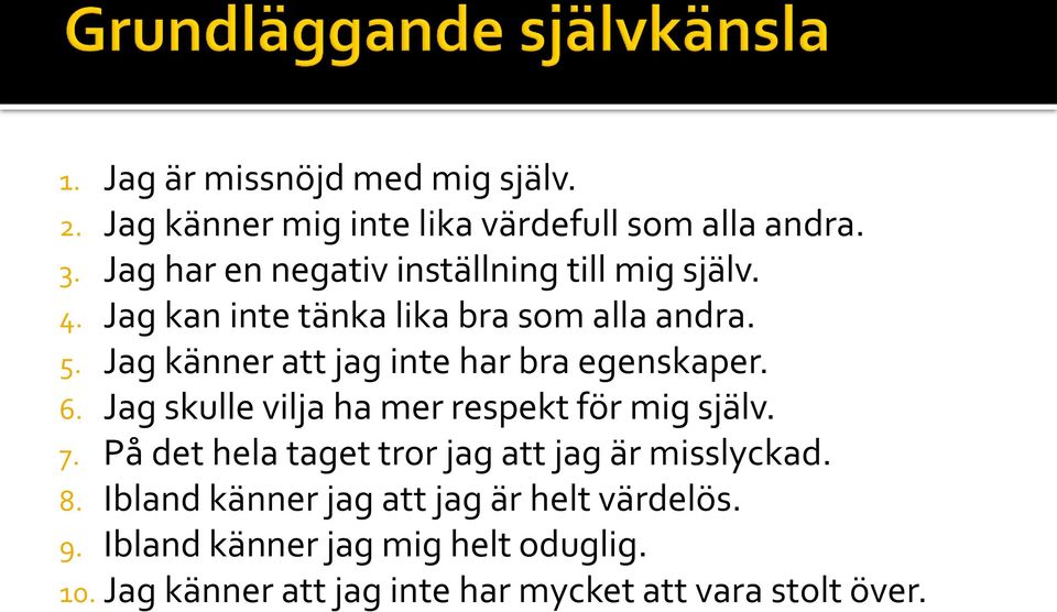 Jag känner att jag inte har bra egenskaper. 6. Jag skulle vilja ha mer respekt för mig själv. 7.