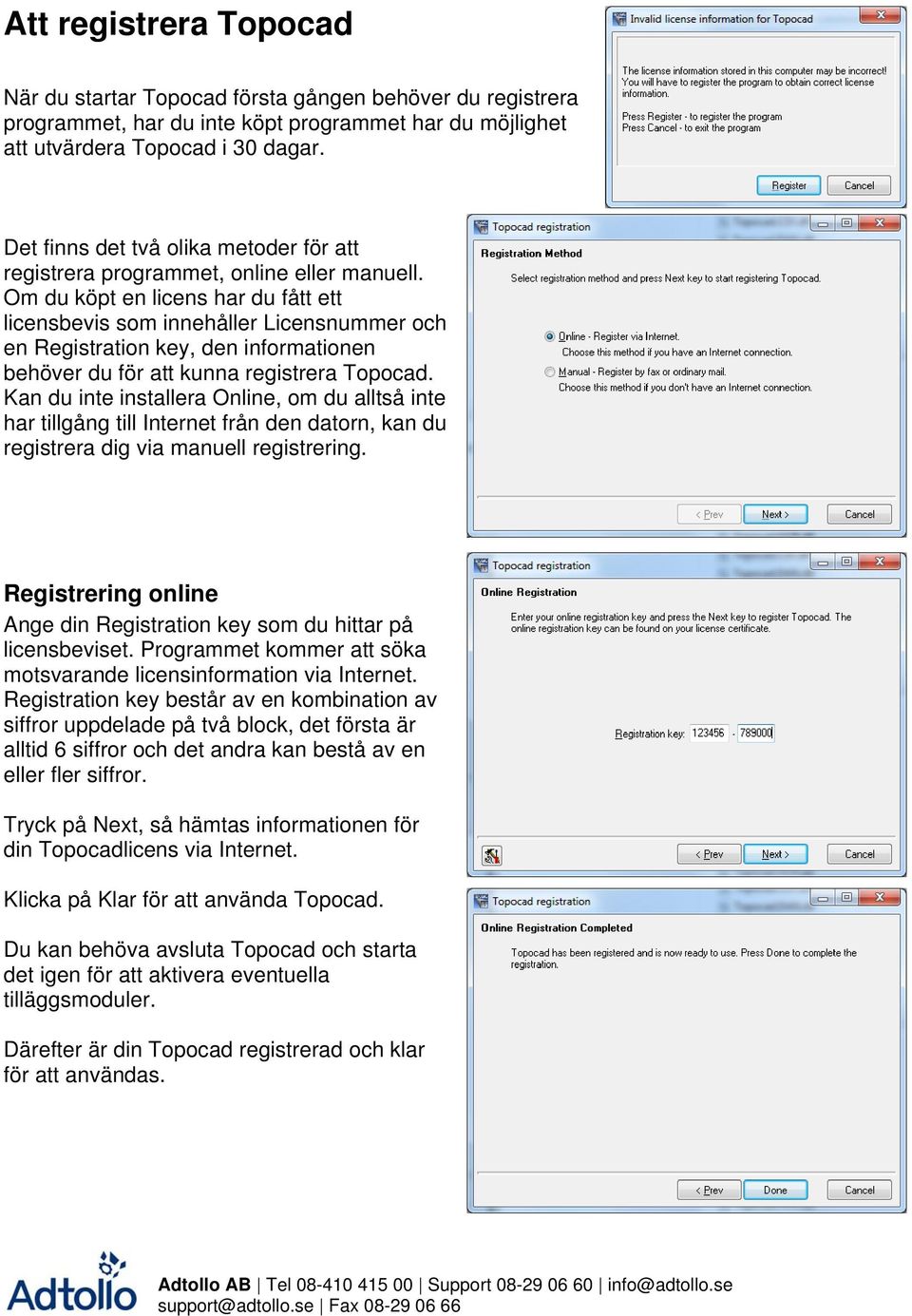 Om du köpt en licens har du fått ett licensbevis som innehåller Licensnummer och en Registration key, den informationen behöver du för att kunna registrera Topocad.