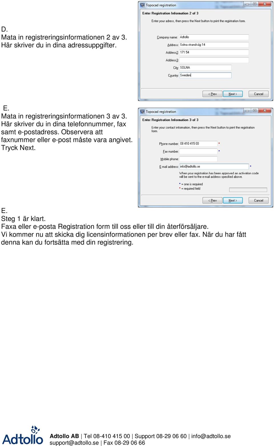 Observera att faxnummer eller e-post måste vara angivet. Tryck Next. E. Steg 1 är klart.