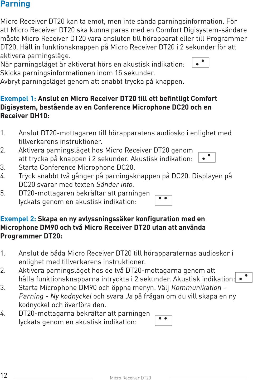 Håll in funktionsknappen på Micro Receiver DT20 i 2 sekunder för att aktivera parningsläge. När parningsläget är aktiverat hörs en akustisk indikation: Skicka parningsinformationen inom 15 sekunder.