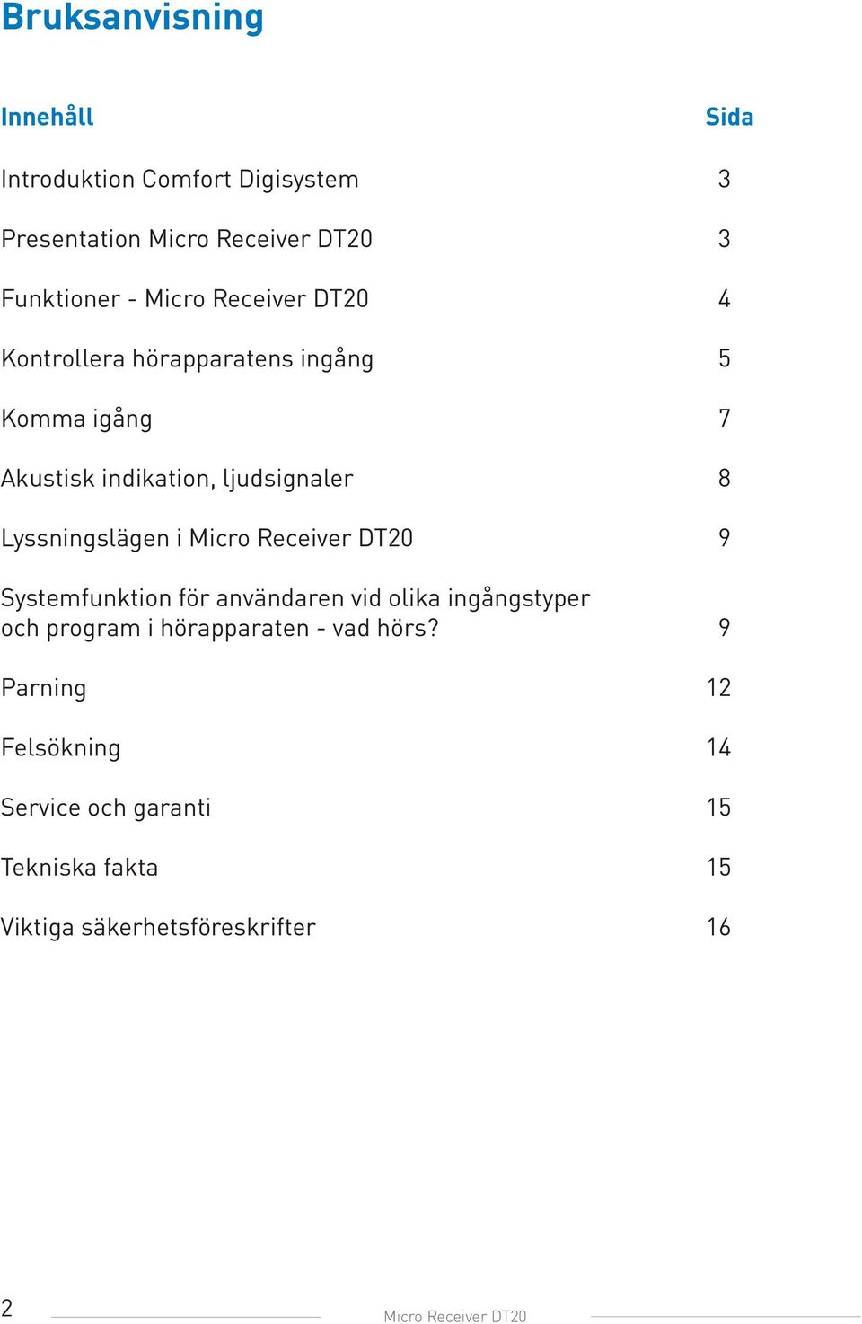 Micro Receiver DT20 9 Systemfunktion för användaren vid olika ingångstyper och program i hörapparaten - vad hörs?