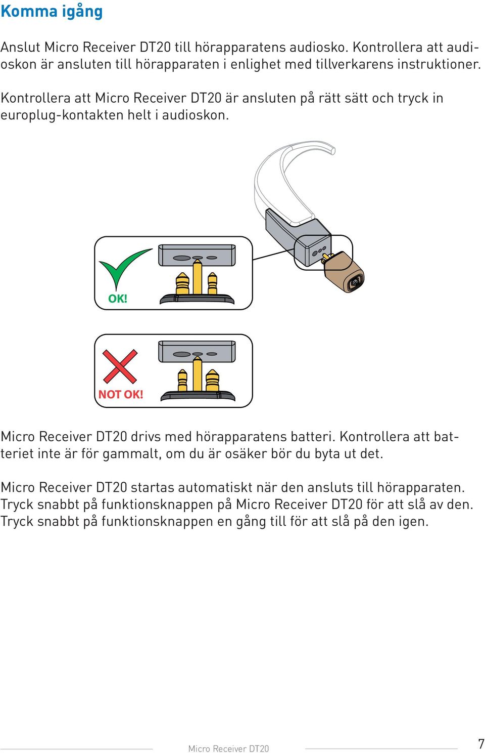 Micro Receiver DT20 drivs med hörapparatens batteri. Kontrollera att batteriet inte är för gammalt, om du är osäker bör du byta ut det.