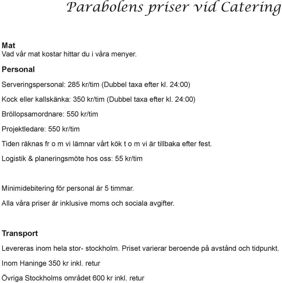 24:00) Bröllopsamordnare: 550 kr/tim Projektledare: 550 kr/tim Tiden räknas fr o m vi lämnar vårt kök t o m vi är tillbaka efter fest.