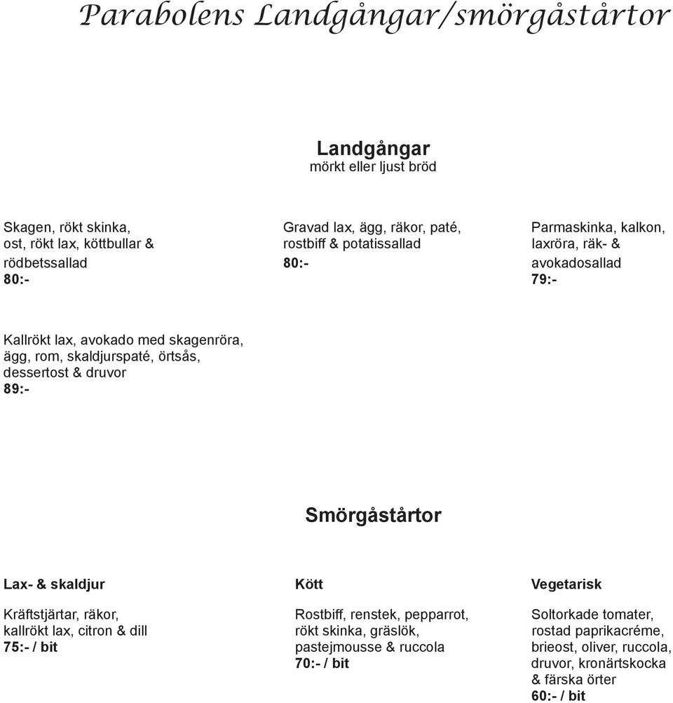 örtsås, dessertost & druvor 89:- Smörgåstårtor Lax- & skaldjur Kött Vegetarisk Kräftstjärtar, räkor, Rostbiff, renstek, pepparrot, Soltorkade tomater, kallrökt lax,