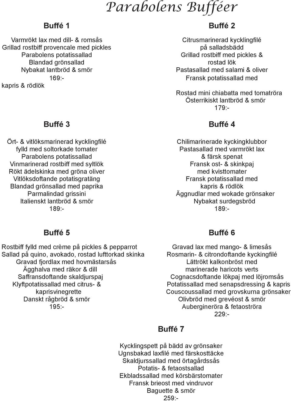 lantbröd & smör 179:- Buffé 3 Buffé 4 Ört- & vitlöksmarinerad kycklingfilé Chilimarinerade kyckingklubbor fylld med soltorkade tomater Pastasallad med varmrökt lax Parabolens potatissallad & färsk