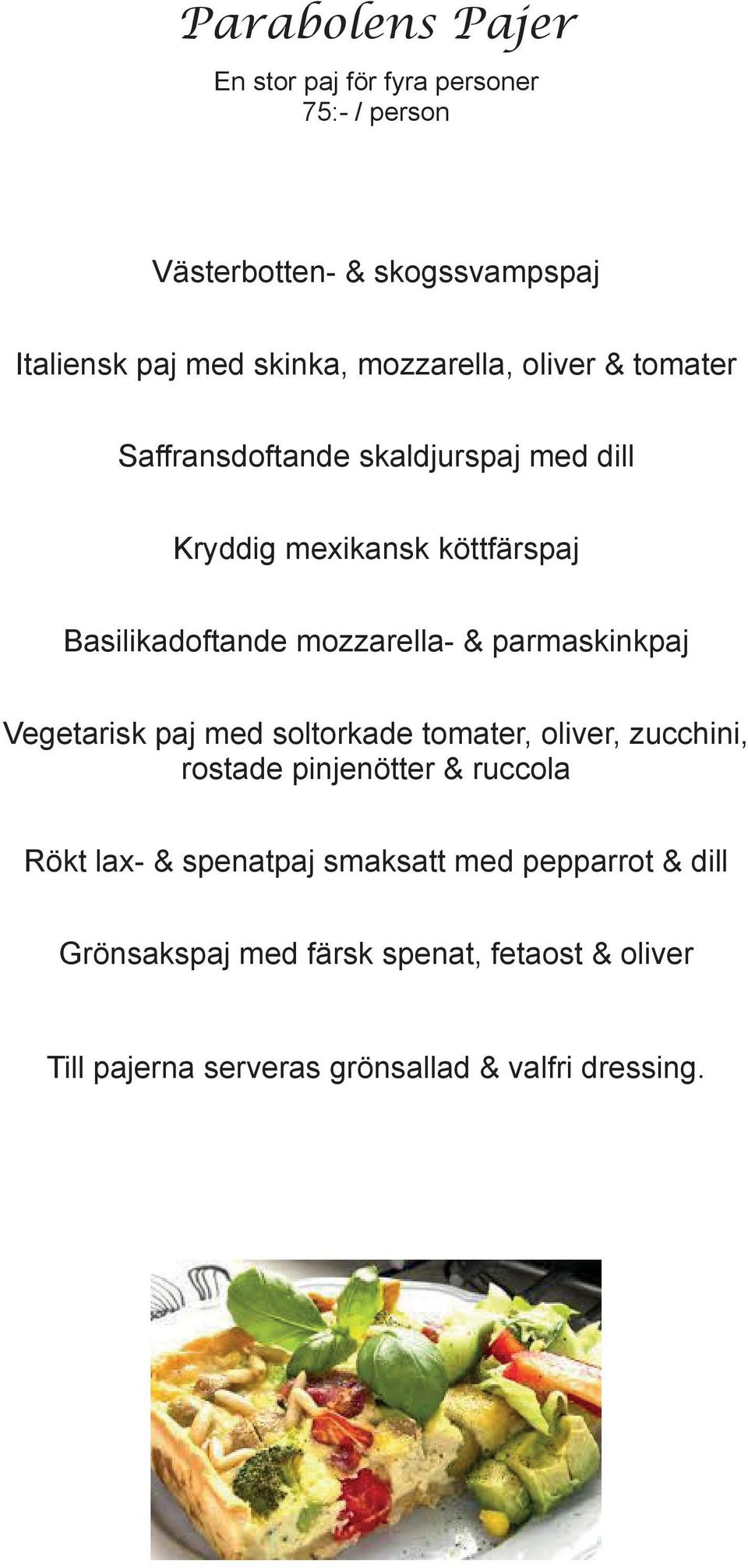 mozzarella- & parmaskinkpaj Vegetarisk paj med soltorkade tomater, oliver, zucchini, rostade pinjenötter & ruccola Rökt lax-