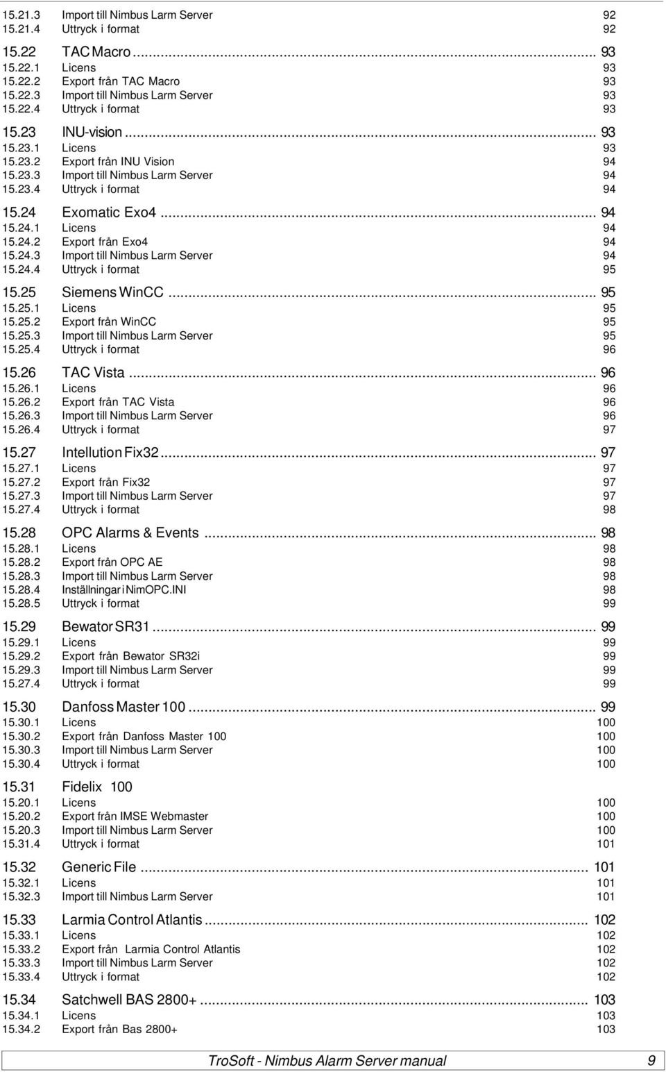 24.3 Import till Nimbus Larm Server 94 15.24.4 Uttryck i format 95 15.25 Siemens WinCC... 95 15.25.1 Licens 95 15.25.2 Export från WinCC 95 15.25.3 Import till Nimbus Larm Server 95 15.25.4 Uttryck i format 96 15.