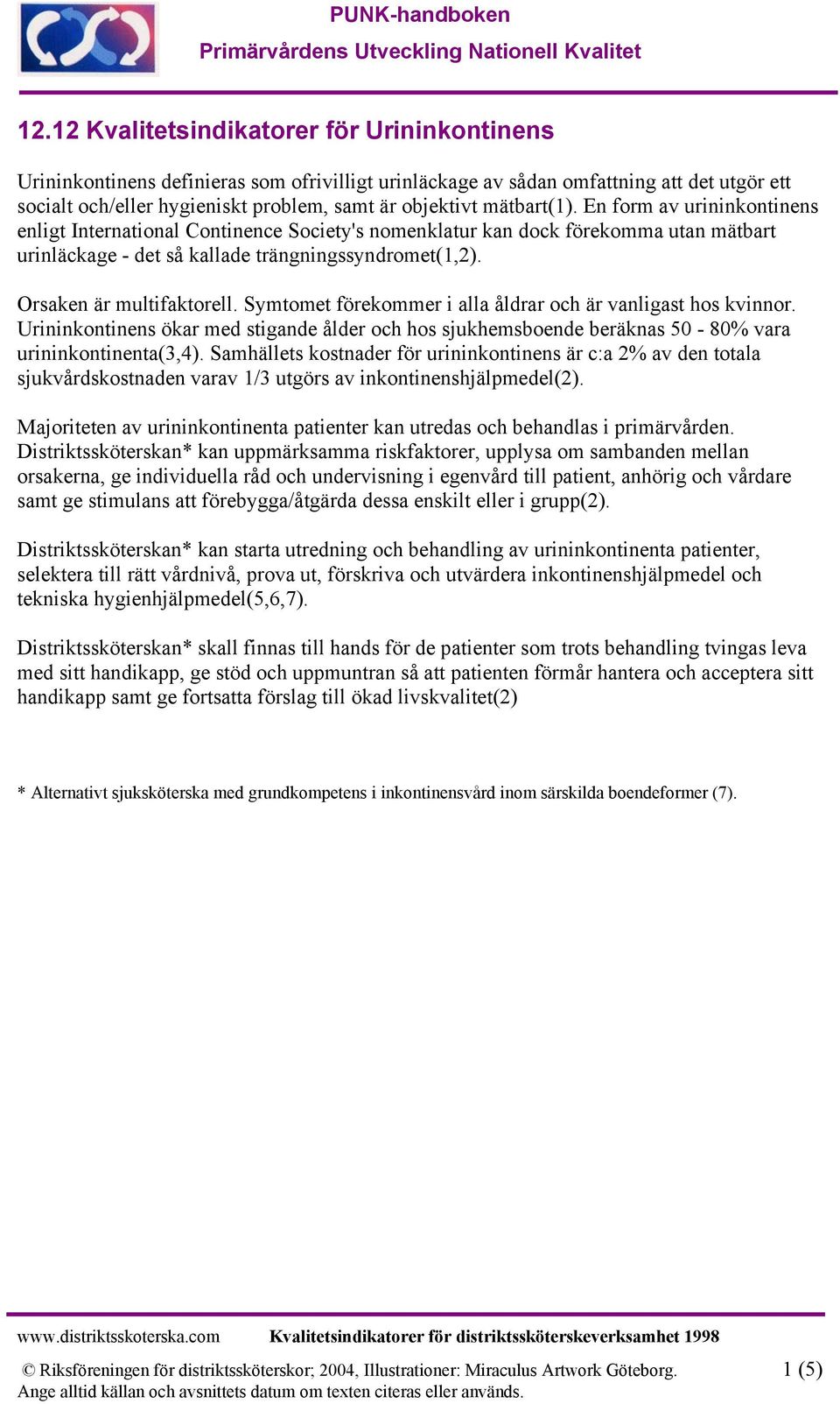 Orsaken är multifaktorell. Symtomet förekommer i alla åldrar och är vanligast hos kvinnor. Urininkontinens ökar med stigande ålder och hos sjukhemsboende beräknas 50-80% vara urininkontinenta(3,4).