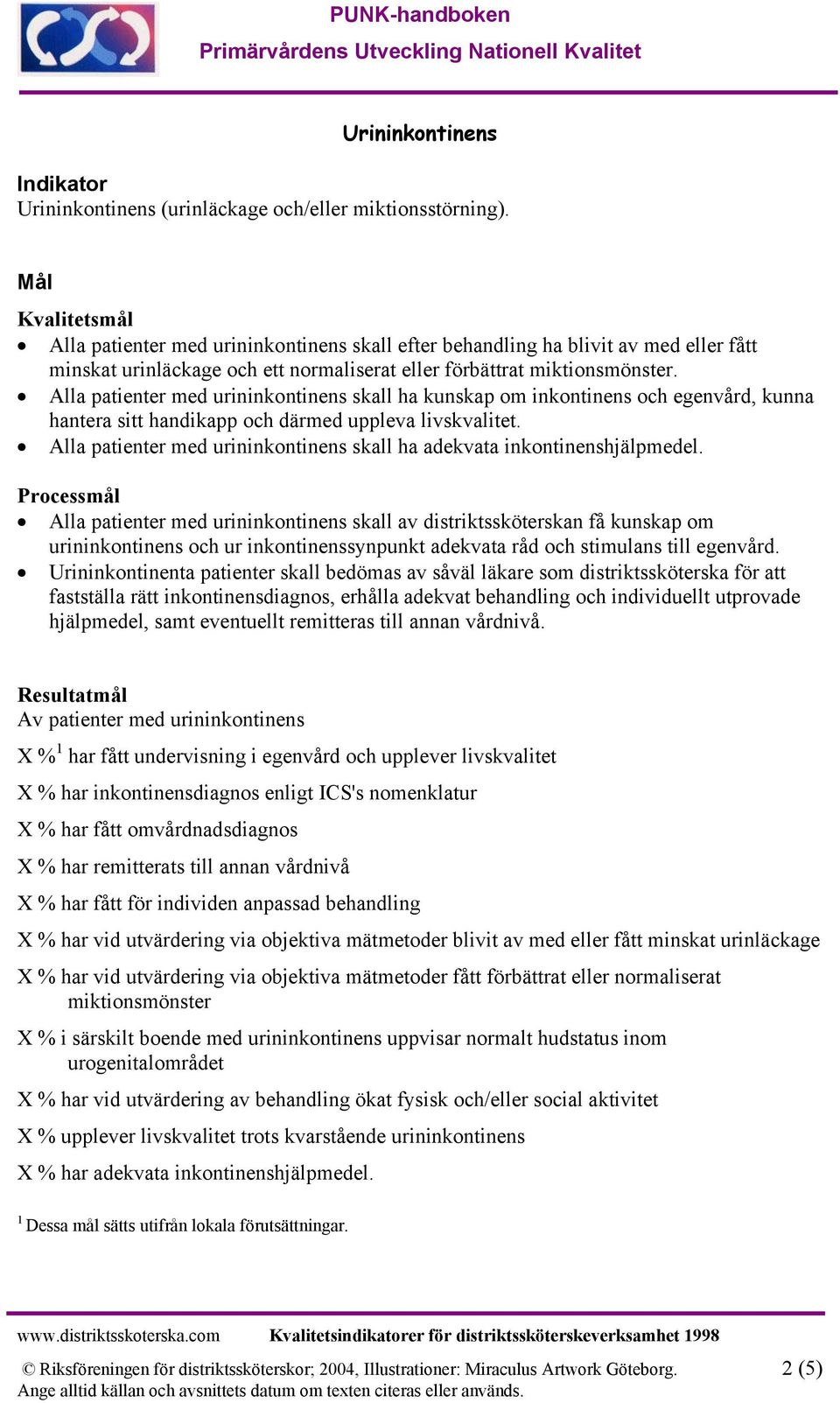 Alla patienter med urininkontinens skall ha kunskap om inkontinens och egenvård, kunna hantera sitt handikapp och därmed uppleva livskvalitet.