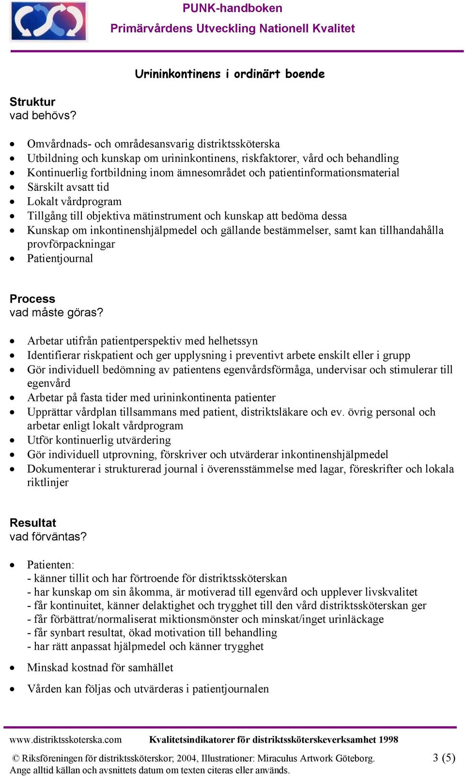 patientinformationsmaterial Särskilt avsatt tid Lokalt vårdprogram Tillgång till objektiva mätinstrument och kunskap att bedöma dessa Kunskap om inkontinenshjälpmedel och gällande bestämmelser, samt