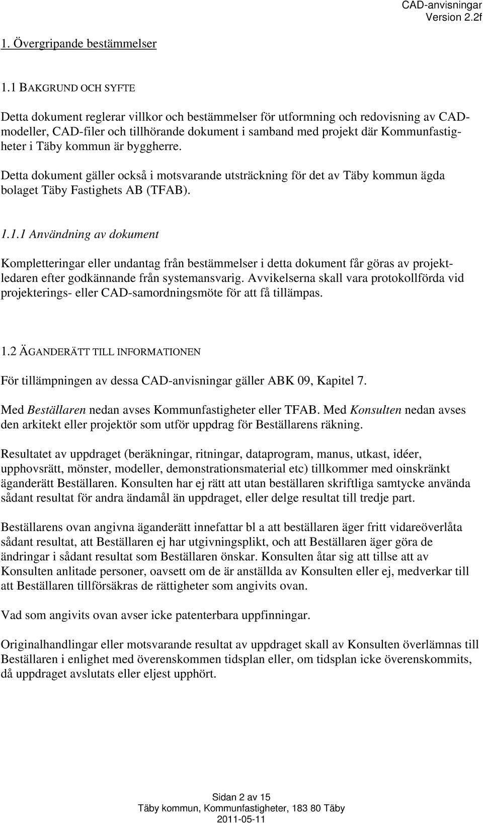 Täby kommun är byggherre. Detta dokument gäller också i motsvarande utsträckning för det av Täby kommun ägda bolaget Täby Fastighets AB (TFAB). 1.