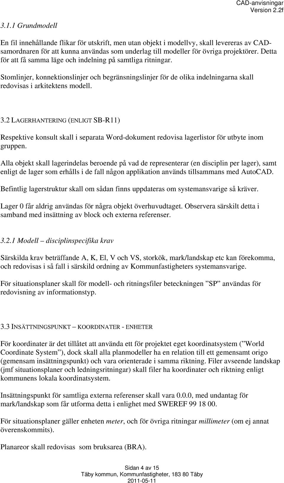 2 LAGERHANTERING (ENLIGT SB-R11) Respektive konsult skall i separata Word-dokument redovisa lagerlistor för utbyte inom gruppen.