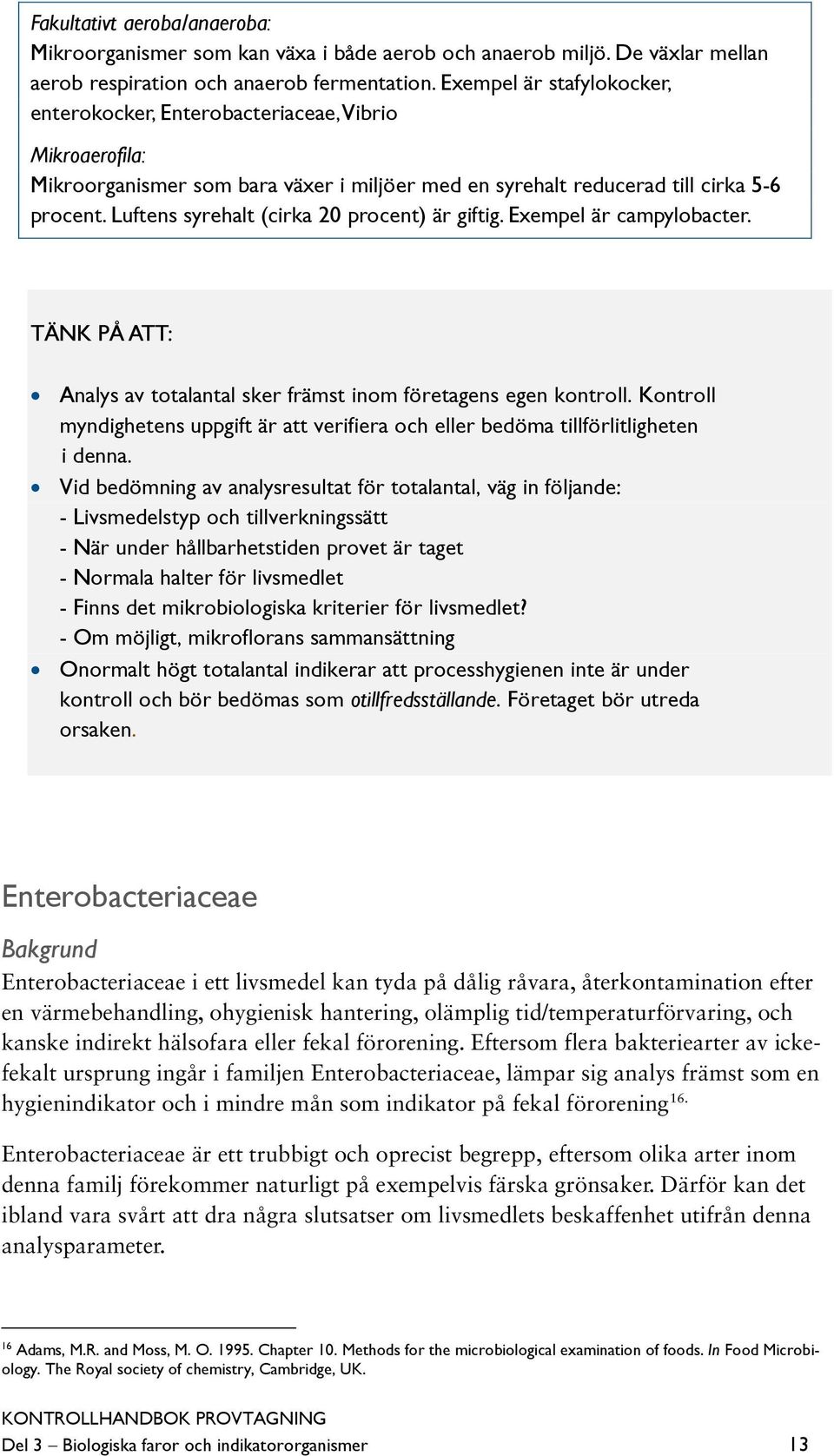 Luftens syrehalt (cirka 20 procent) är giftig. Exempel är campylobacter. TÄNK PÅ ATT: Analys av totalantal sker främst inom företagens egen kontroll.