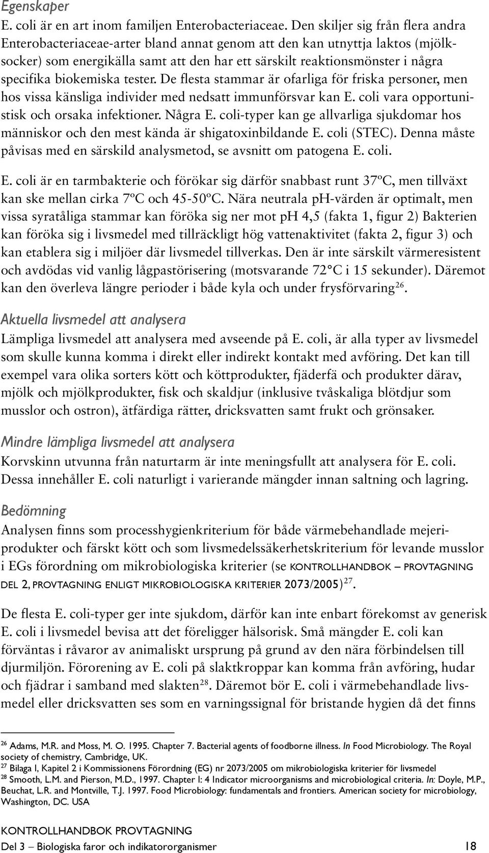 biokemiska tester. De flesta stammar är ofarliga för friska personer, men hos vissa känsliga individer med nedsatt immunförsvar kan E. coli vara opportunistisk och orsaka infektioner. Några E.