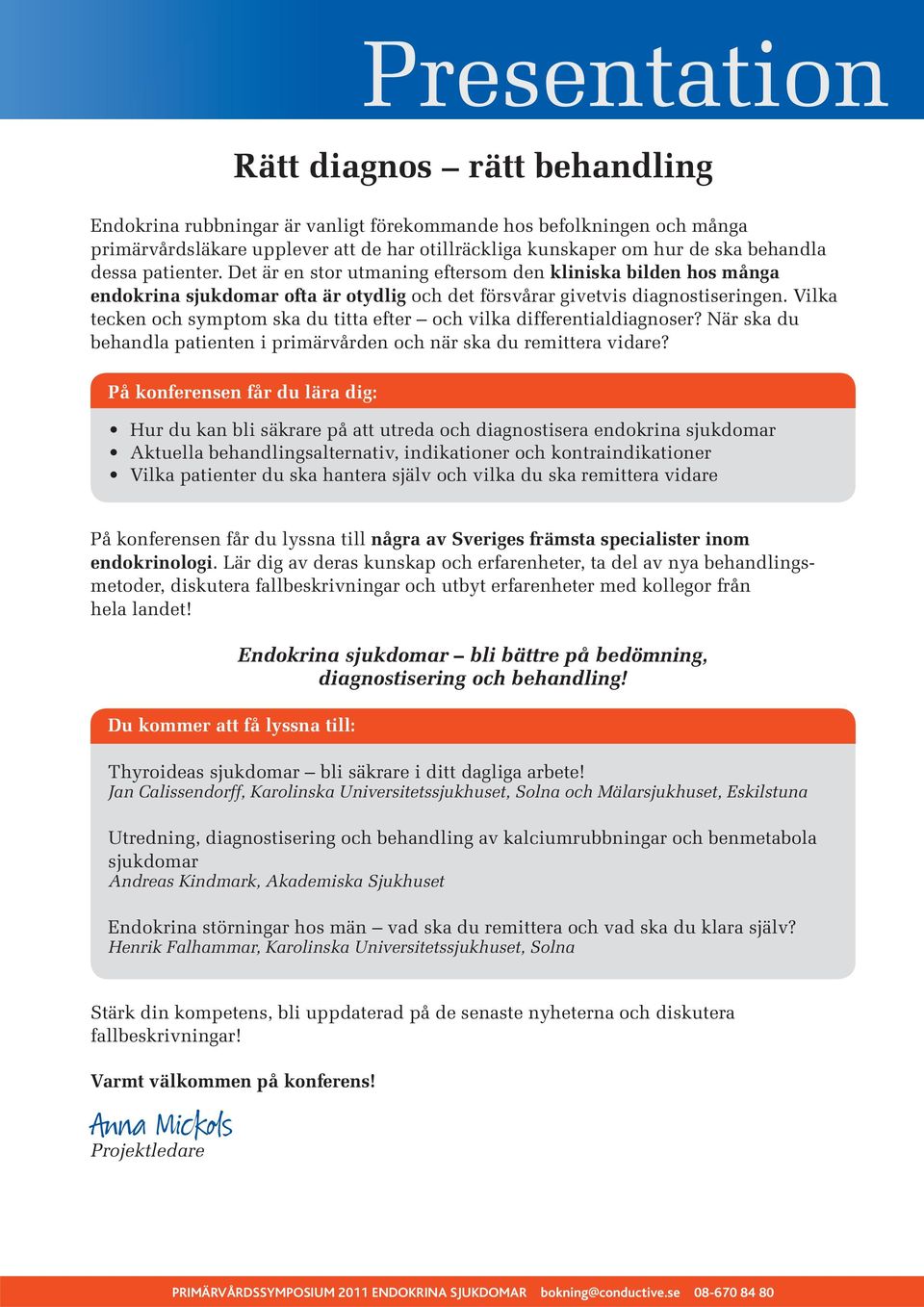 Vilka tecken och symptom ska du titta efter och vilka differentialdiagnoser? När ska du behandla patienten i primärvården och när ska du remittera vidare?