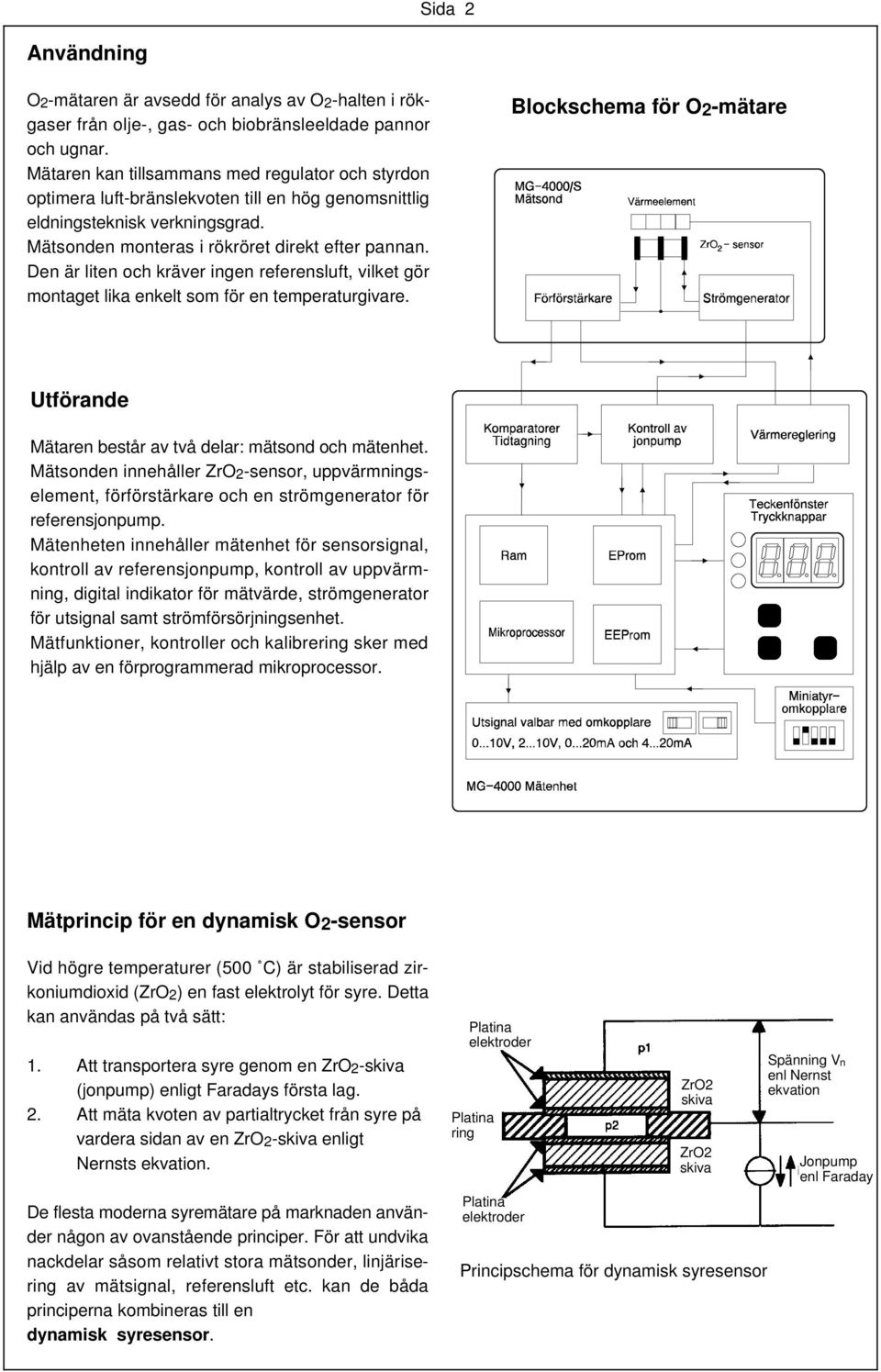 Den är liten och kräver ingen referensluft, vilket gör montaget lika enkelt som för en temperaturgivare. Blockschema för O2-mätare Utförande Mätaren består av två delar: mätsond och mätenhet.