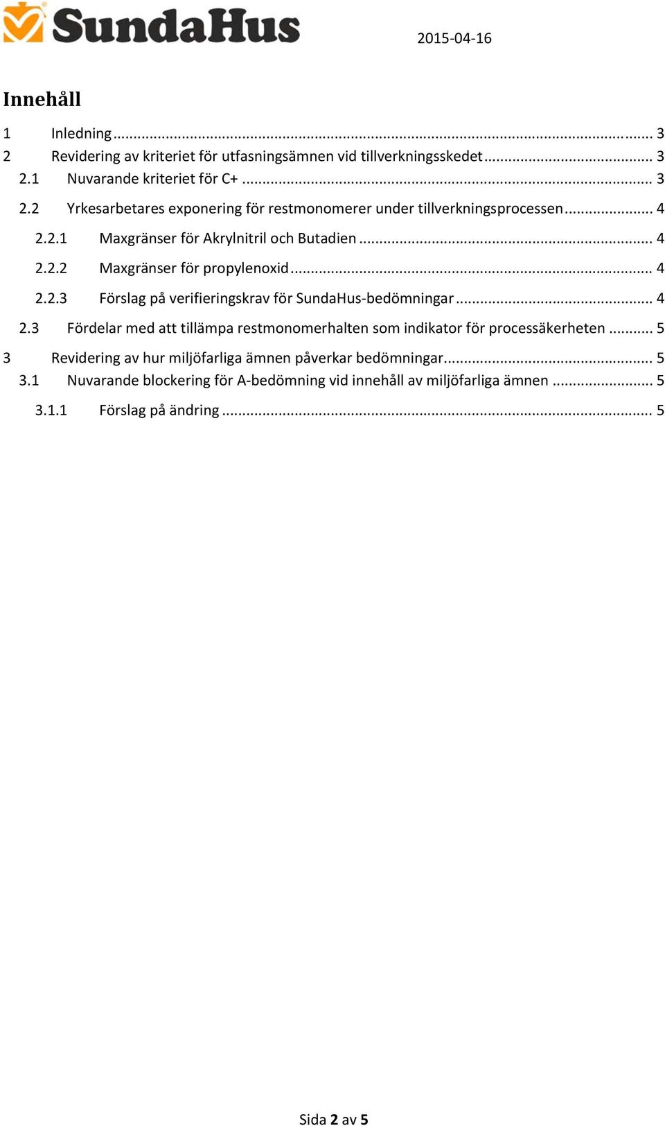 .. 5 3 Revidering av hur miljöfarliga ämnen påverkar bedömningar... 5 3.1 Nuvarande blockering för A bedömning vid innehåll av miljöfarliga ämnen... 5 3.1.1 Förslag på ändring.