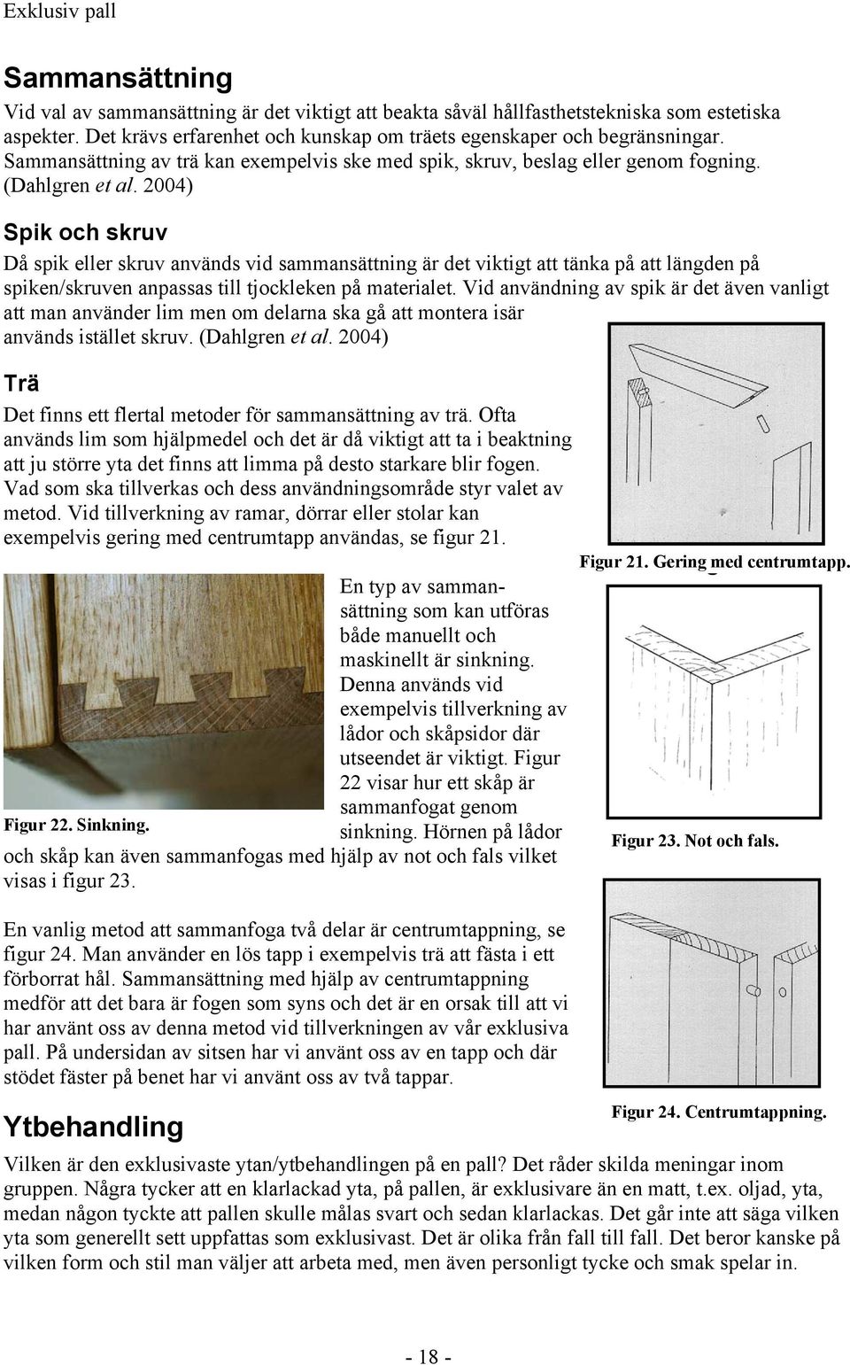 2004) Spik och skruv Då spik eller skruv används vid sammansättning är det viktigt att tänka på att längden på spiken/skruven anpassas till tjockleken på materialet.