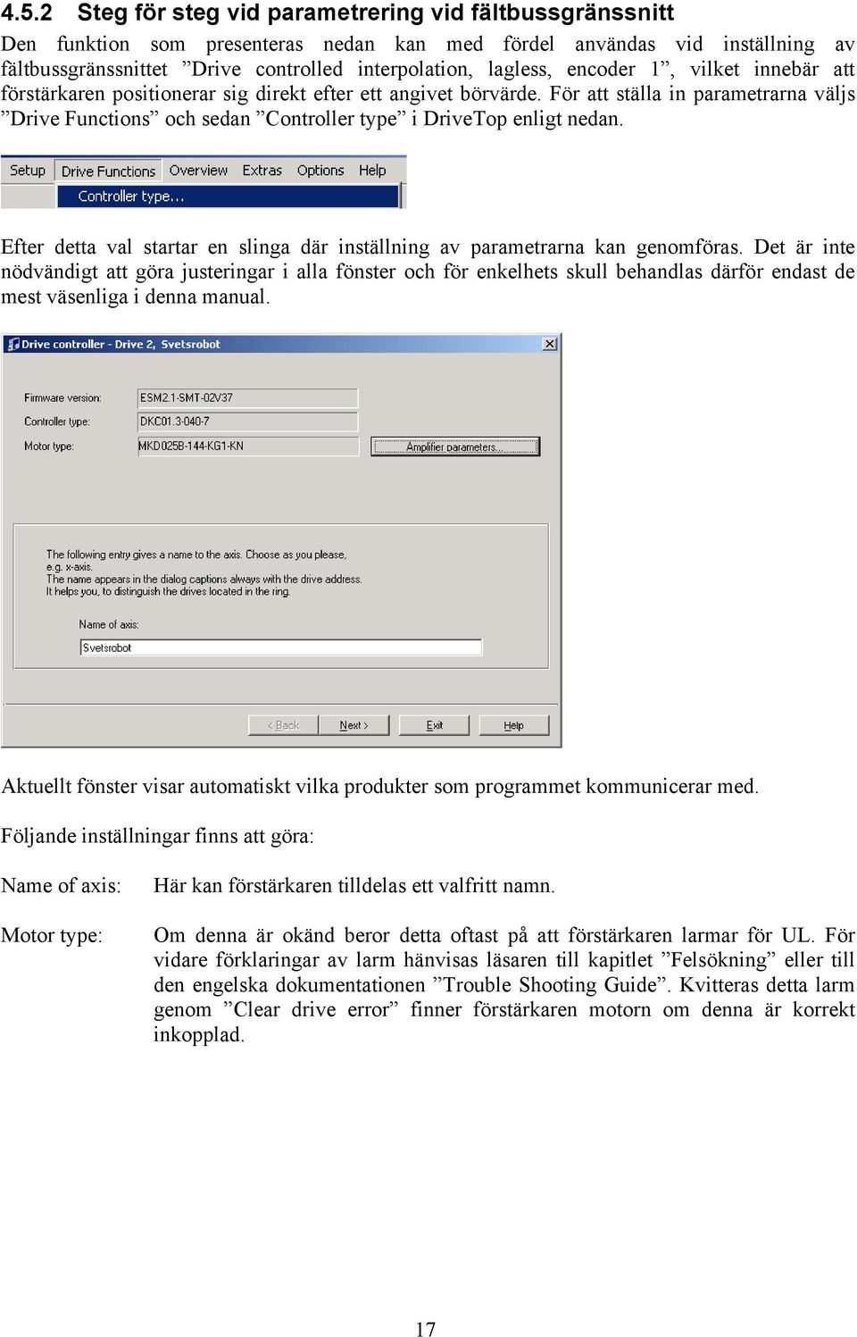 För att ställa in parametrarna väljs Drive Functions och sedan Controller type i DriveTop enligt nedan. Efter detta val startar en slinga där inställning av parametrarna kan genomföras.