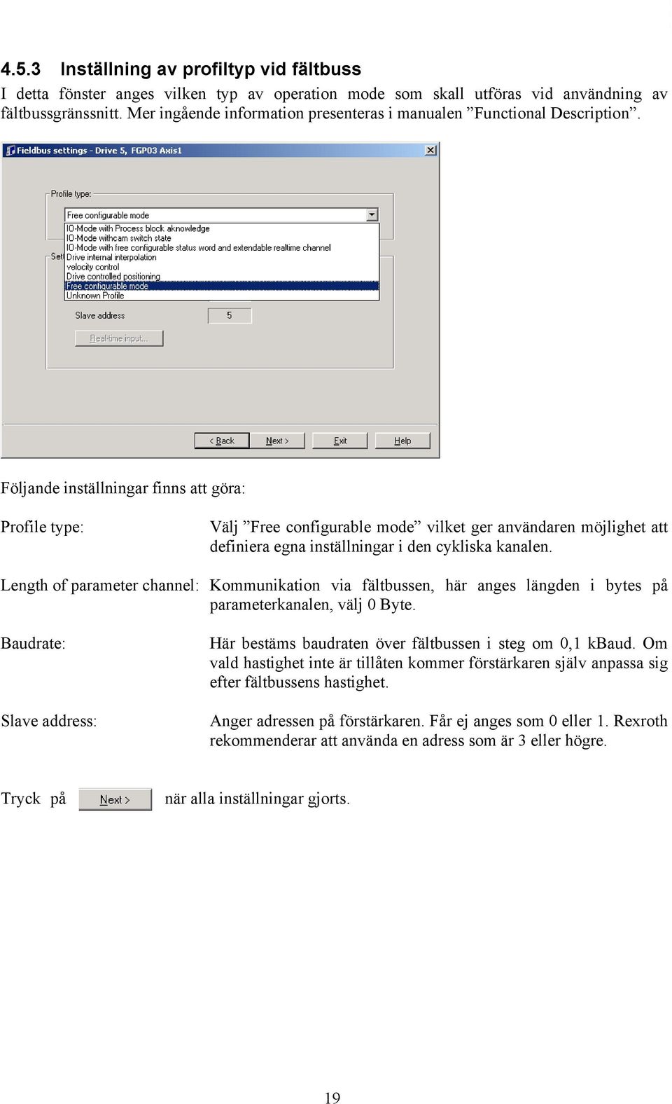 Följande inställningar finns att göra: Profile type: Välj Free configurable mode vilket ger användaren möjlighet att definiera egna inställningar i den cykliska kanalen.