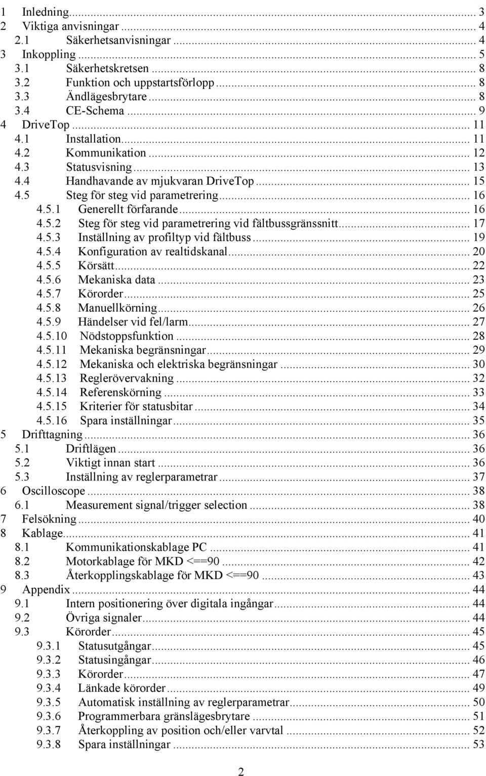 .. 16 4.5.2 Steg för steg vid parametrering vid fältbussgränssnitt... 17 4.5.3 Inställning av profiltyp vid fältbuss... 19 4.5.4 Konfiguration av realtidskanal... 20 4.5.5 Körsätt... 22 4.5.6 Mekaniska data.